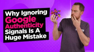 Why People Should Stop Ignoring Google Authenticity Signals