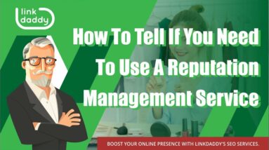 How To Tell If You Need To Use A Reputation Management Service