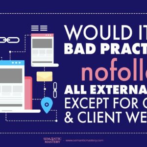 Would It Be A Bad Practice To nofollow All External Links Except For Owned And Client Websites?