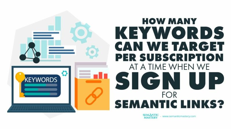 How Many Keywords Can We Target Per Subscription At A Time When We Sign Up For Semantic Links?