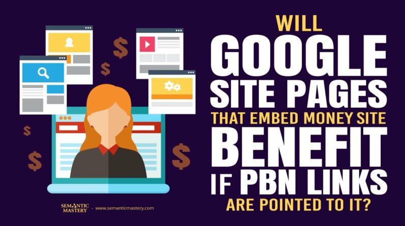 Will Google Site Pages That Embed Money Site Benefit If PBN Links Are Pointed To It?