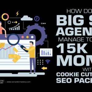 How Do Some Big SEO Agencies Manage To Charge 15k Per Month With Cookie Cutter Type SEO Packages?