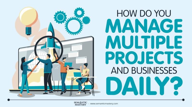 How Do You Manage Multiple Projects And Businesses Daily?
