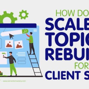 How Do You Scale Up Topical Rebuilds For Client Sites?