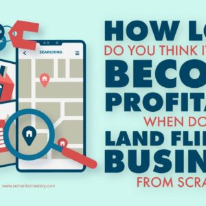 How Long Do You Think It Takes Become Profitable When Doing Land Flipping Business From Scratch?