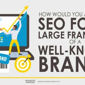 How Would You Aproach SEO For A Large Franchise Of A Well-Known Brand?
