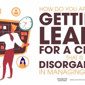 How Do You Approach Getting Leads For A Client That Is Disorganized In Managing Leads?